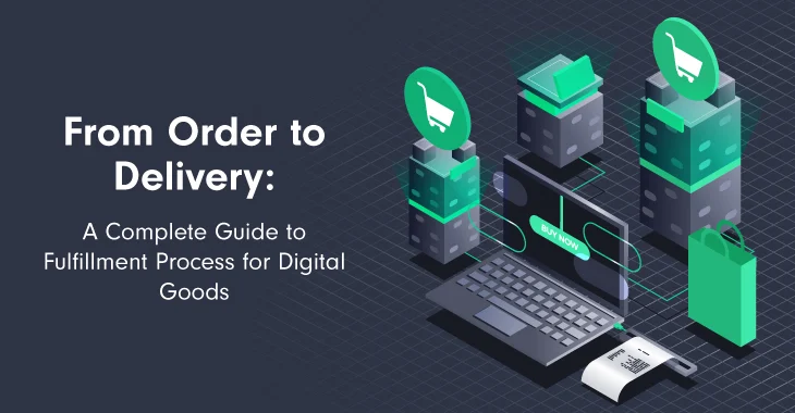 From Order to Delivery: A Complete Guide to Fulfillment Process for Digital Goods