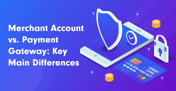 Merchant Account vs. Payment Gateway: Key Main Differences