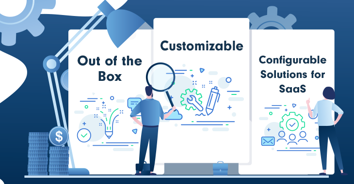 Out-of-the-Box vs. Customizable vs. Configurable Solutions for SaaS